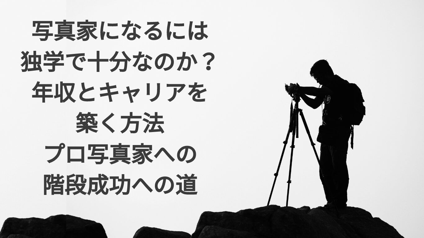 写真家になるには独学で十分なのか？年収とキャリアを築く方法：プロ写真家への階段成功への道