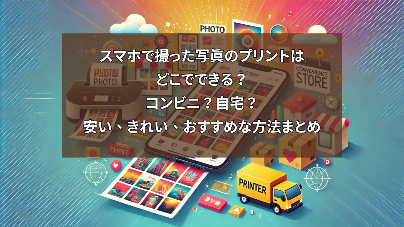 スマホで撮った写真のプリントはどこでできる？コンビニ？自宅？安い、きれい、おすすめな方法まとめ