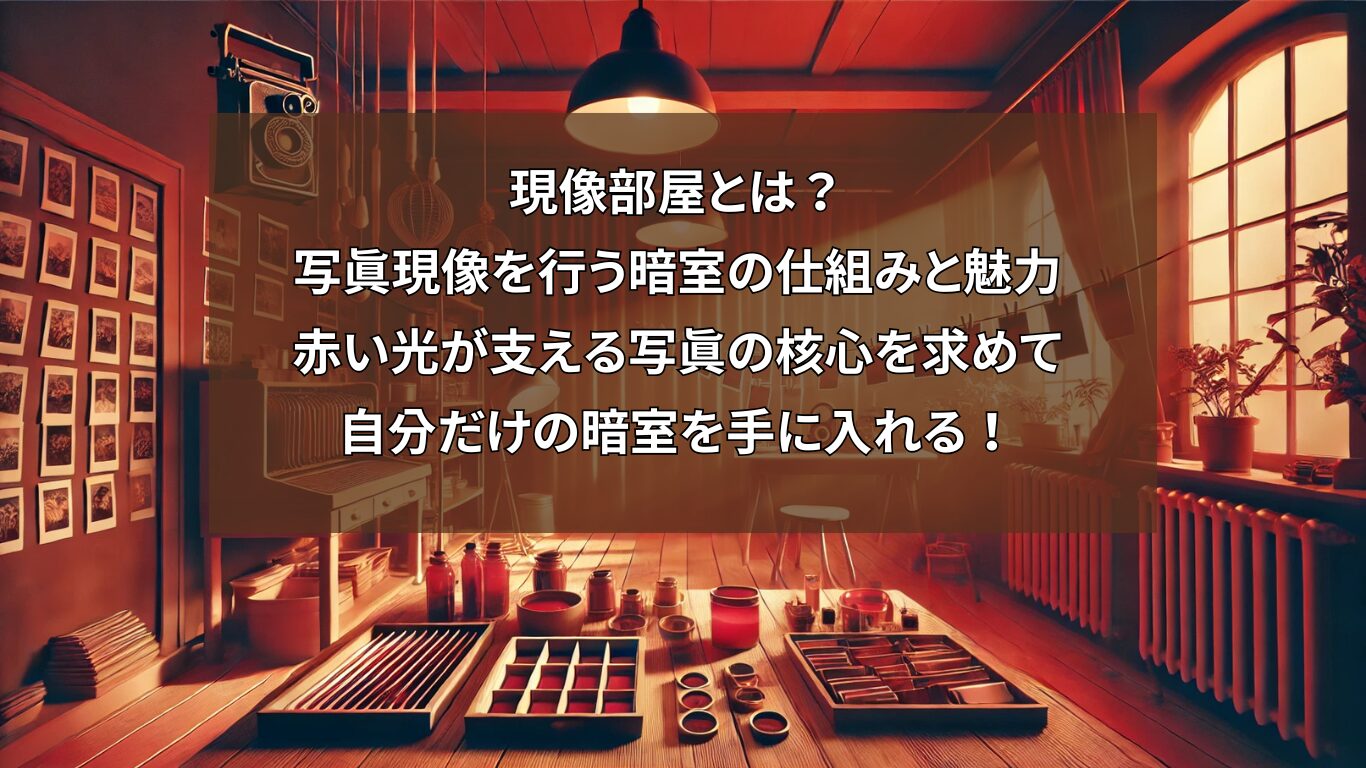 現像部屋とは？写真現像を行う暗室の仕組みと魅力：赤い光が支える写真の核心を求めて自分だけの暗室を手に入れる！